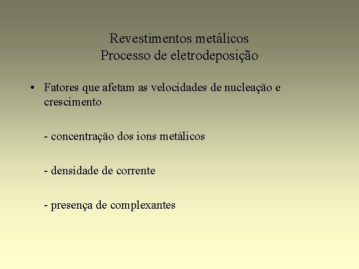 Revestimentos metálicos Processo de eletrodeposição • Fatores que afetam as velocidades de nucleação e