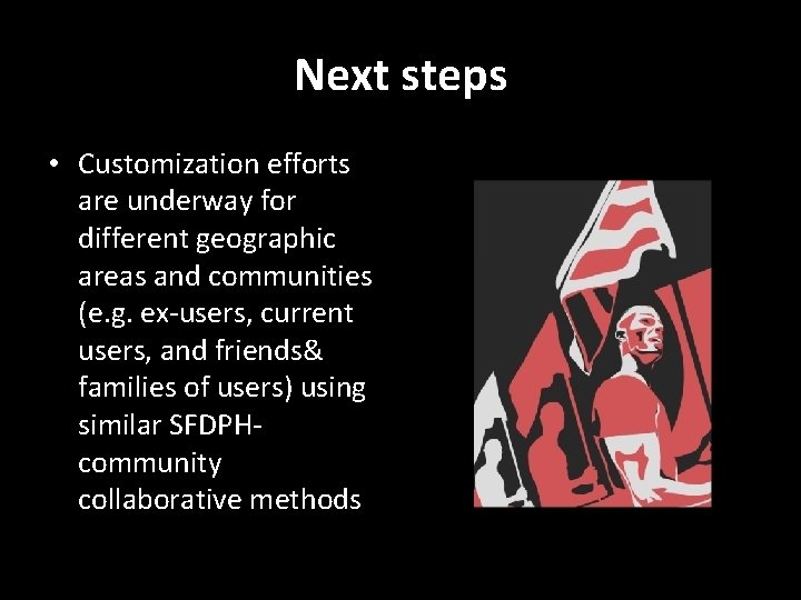 Next steps • Customization efforts are underway for different geographic areas and communities (e.