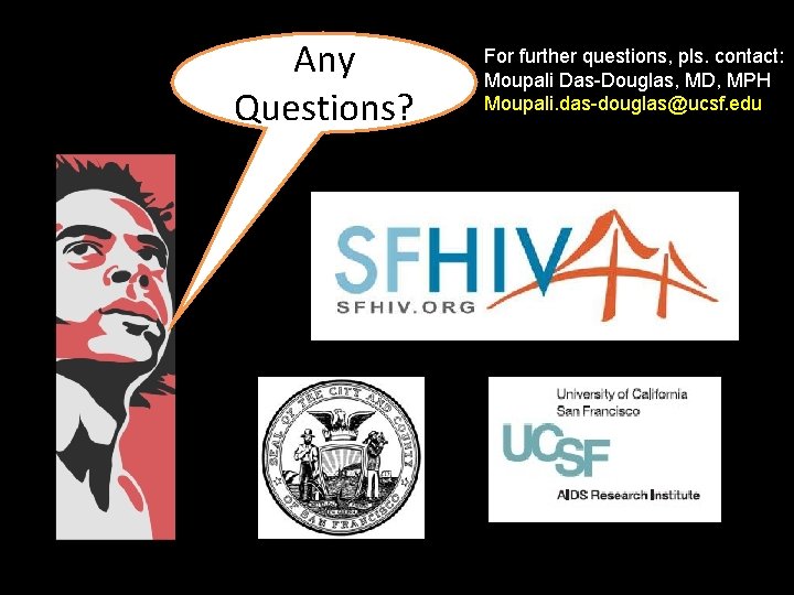 Any Questions? For further questions, pls. contact: Moupali Das-Douglas, MD, MPH Moupali. das-douglas@ucsf. edu