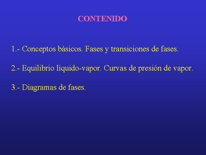 CONTENIDO 1. - Conceptos básicos. Fases y transiciones de fases. 2. - Equilibrio líquido-vapor.