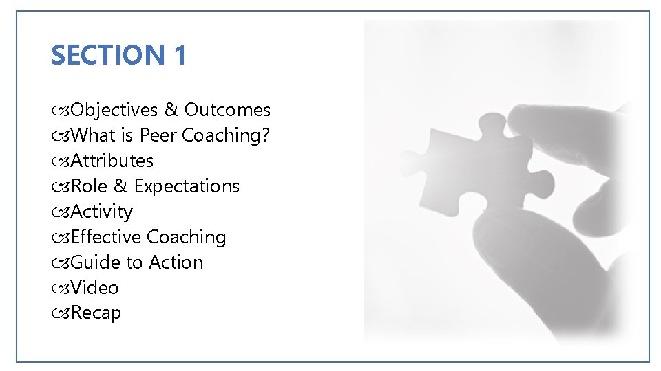 SECTION 1 Objectives & Outcomes What is Peer Coaching? Attributes Role & Expectations Activity