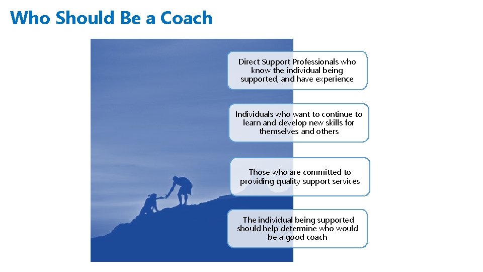 Who Should Be a Coach Direct Support Professionals who know the individual being supported,