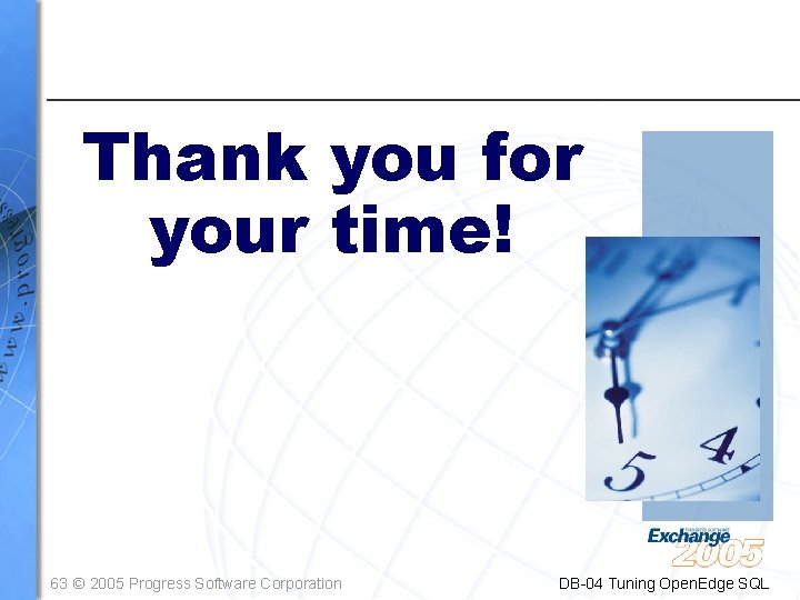 Thank you for your time! 63 © 2005 Progress Software Corporation DB-04 Tuning Open.
