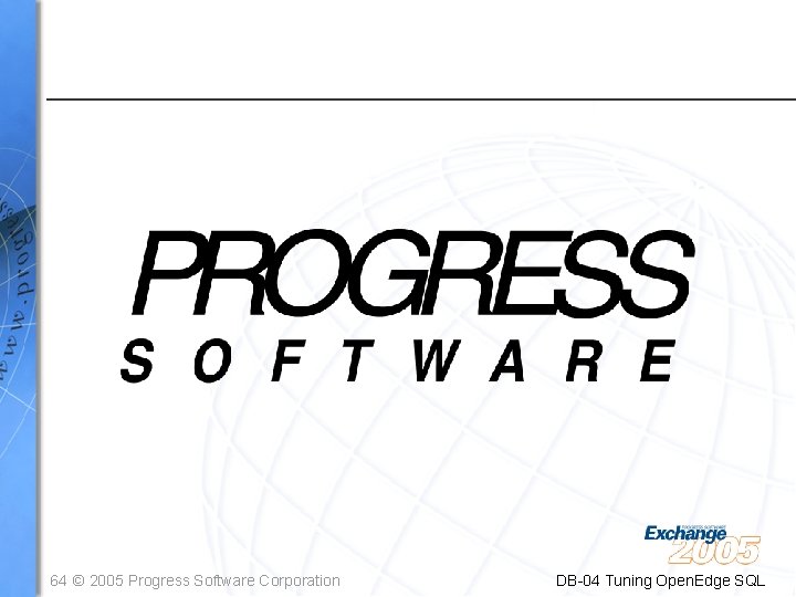 64 © 2005 Progress Software Corporation DB-04 Tuning Open. Edge SQL 