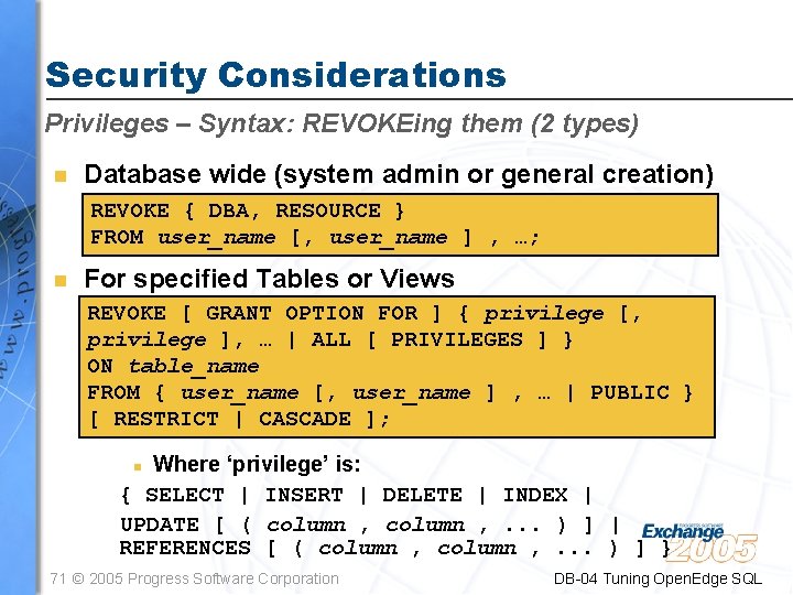 Security Considerations Privileges – Syntax: REVOKEing them (2 types) n Database wide (system admin