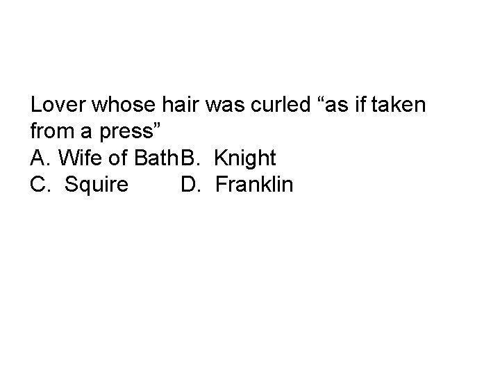 Lover whose hair was curled “as if taken from a press” A. Wife of