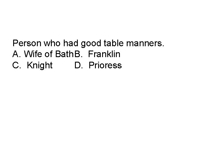 Person who had good table manners. A. Wife of Bath. B. Franklin C. Knight