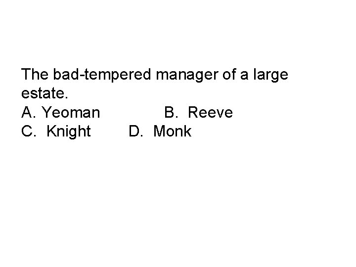 The bad-tempered manager of a large estate. A. Yeoman B. Reeve C. Knight D.