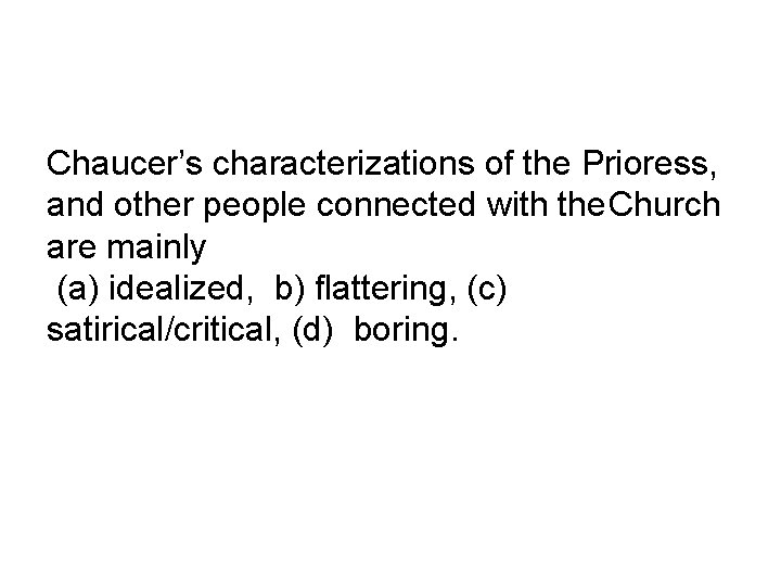 Chaucer’s characterizations of the Prioress, and other people connected with the Church are mainly