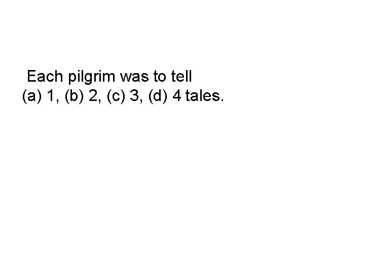 Each pilgrim was to tell (a) 1, (b) 2, (c) 3, (d) 4 tales.