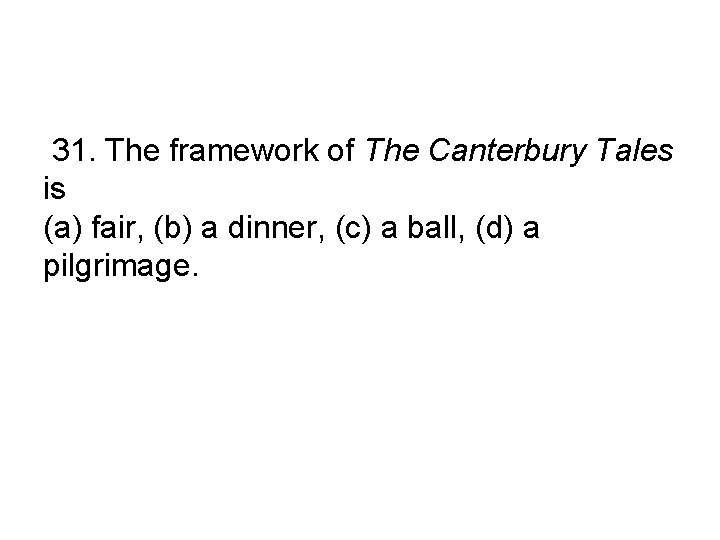 31. The framework of The Canterbury Tales is (a) fair, (b) a dinner, (c)
