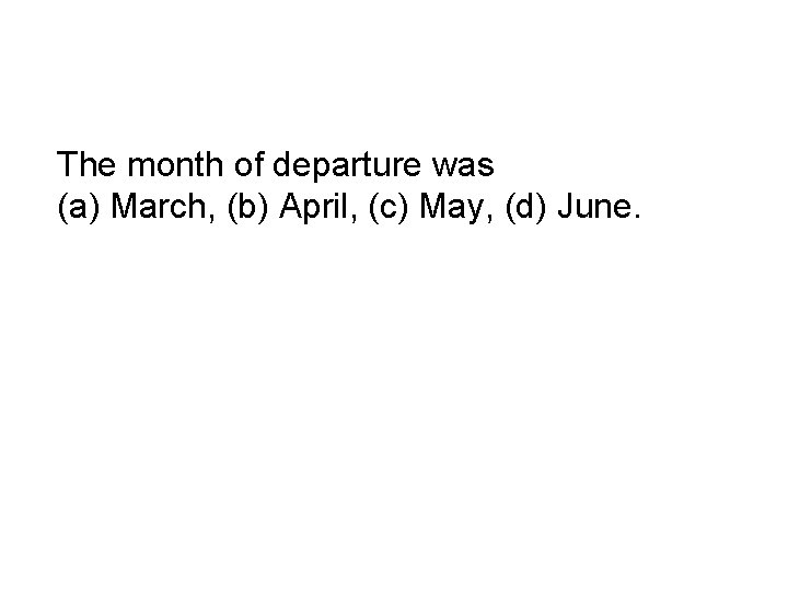 The month of departure was (a) March, (b) April, (c) May, (d) June. 