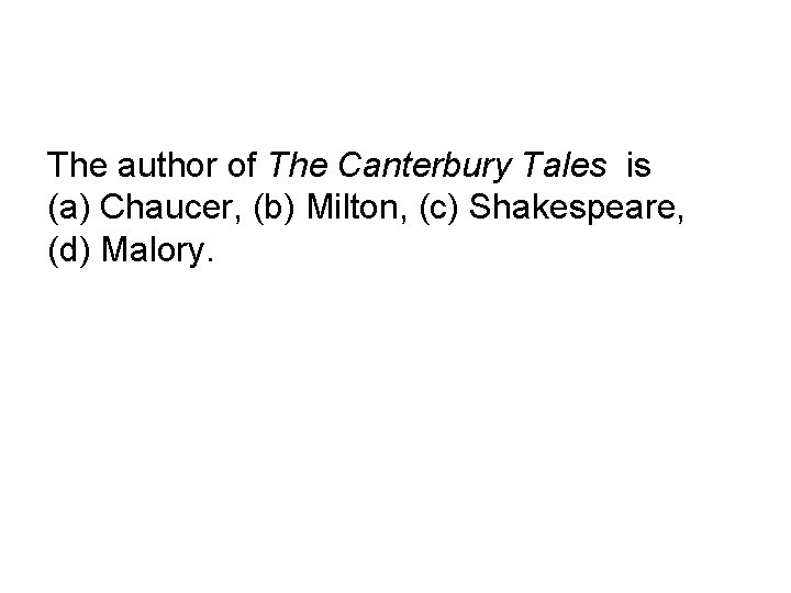 The author of The Canterbury Tales is (a) Chaucer, (b) Milton, (c) Shakespeare, (d)