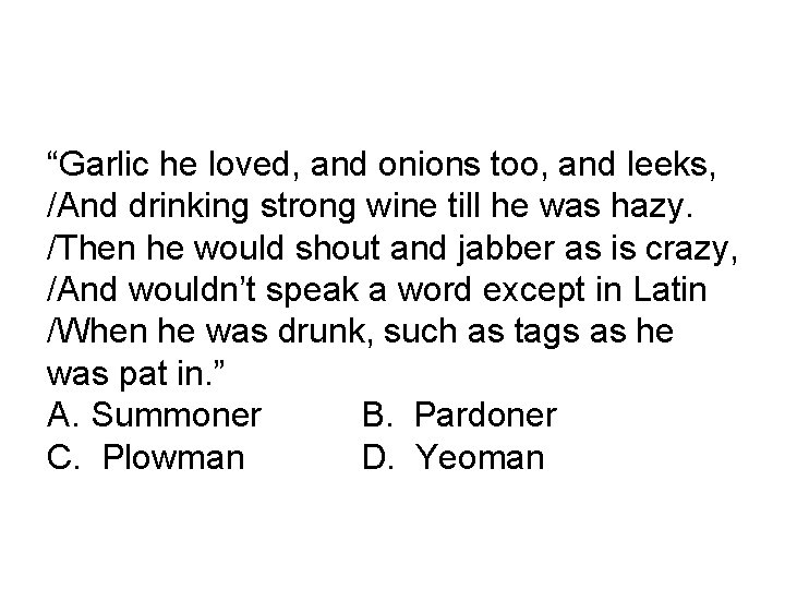 “Garlic he loved, and onions too, and leeks, /And drinking strong wine till he