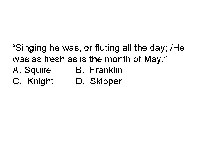 “Singing he was, or fluting all the day; /He was as fresh as is