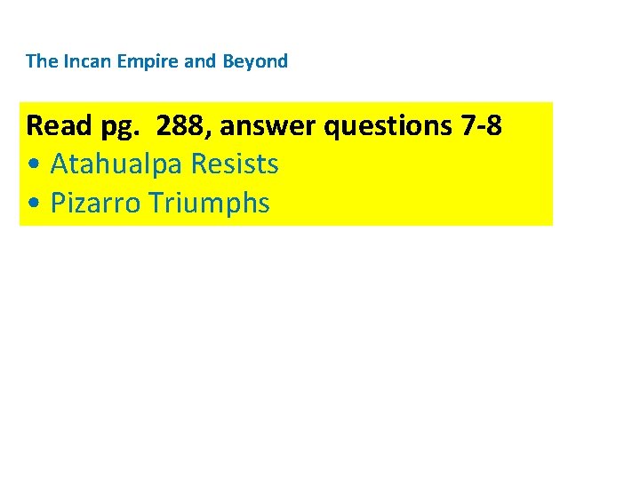 The Incan Empire and Beyond Read pg. 288, answer questions 7 -8 • Atahualpa