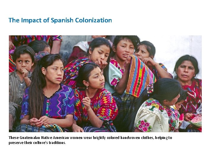 The Impact of Spanish Colonization These Guatemalan Native American women wear brightly colored handwoven