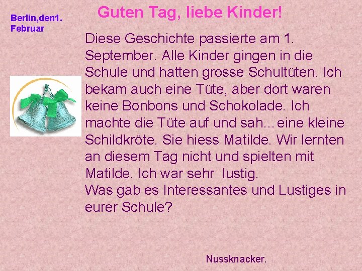 Berlin, den 1. Februar Guten Tag, liebe Kinder! Diese Geschichte passierte am 1. September. Berlin, den 1. Februar Guten Tag, liebe Kinder! Diese Geschichte passierte am 1. September.
