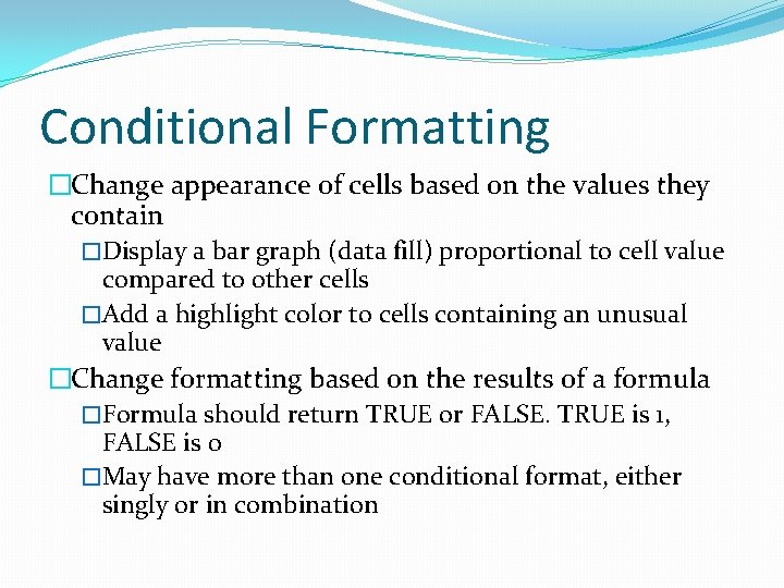 Conditional Formatting �Change appearance of cells based on the values they contain �Display a