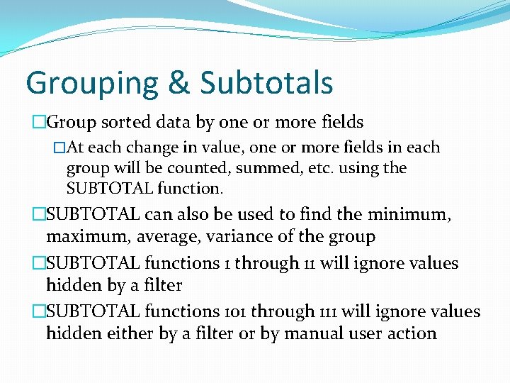 Grouping & Subtotals �Group sorted data by one or more fields �At each change