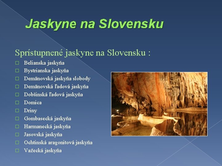 Jaskyne na Slovensku Sprístupnené jaskyne na Slovensku : � � � Belianska jaskyňa Bystrianska
