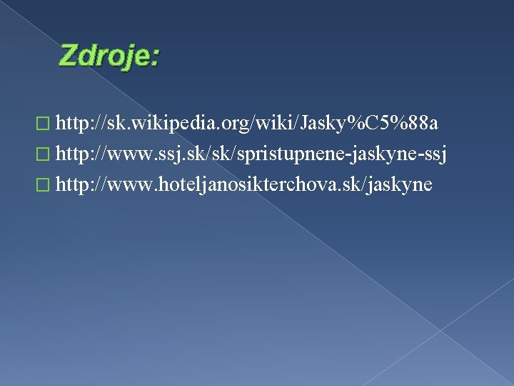 Zdroje: � http: //sk. wikipedia. org/wiki/Jasky%C 5%88 a � http: //www. ssj. sk/sk/spristupnene-jaskyne-ssj �