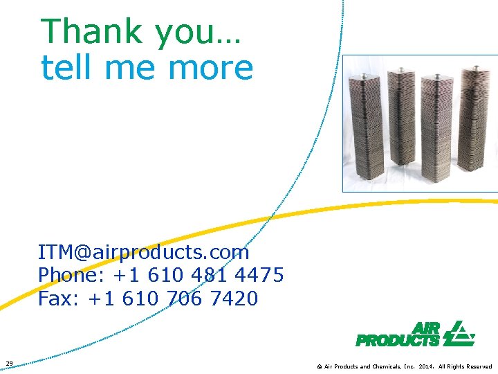 Thank you… tell me more ITM@airproducts. com Phone: +1 610 481 4475 Fax: +1