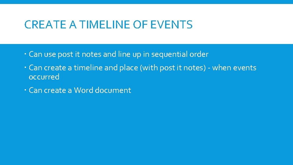 CREATE A TIMELINE OF EVENTS Can use post it notes and line up in