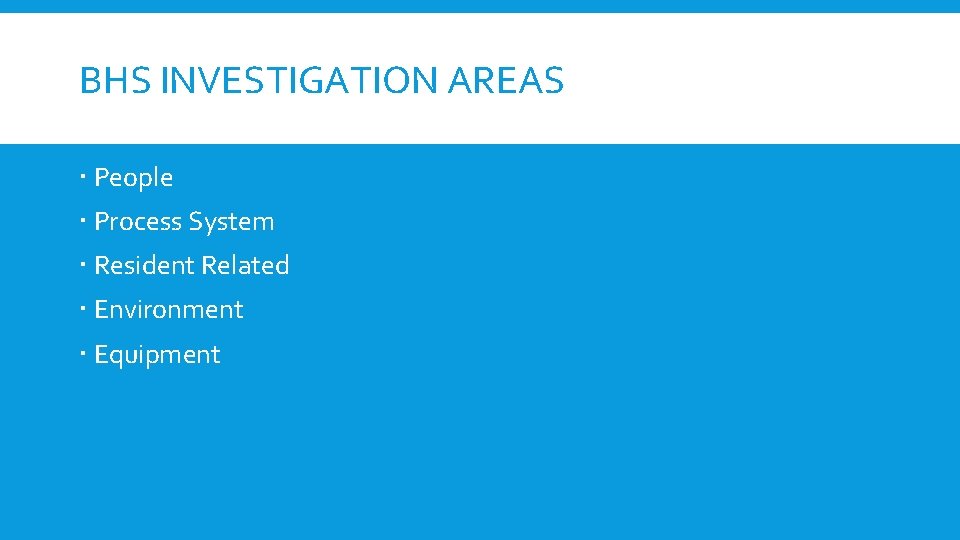 BHS INVESTIGATION AREAS People Process System Resident Related Environment Equipment 