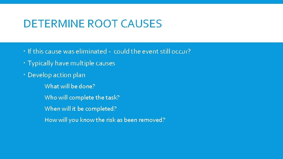 DETERMINE ROOT CAUSES If this cause was eliminated - could the event still occur?