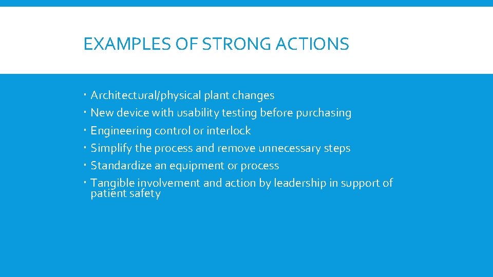 EXAMPLES OF STRONG ACTIONS Architectural/physical plant changes New device with usability testing before purchasing