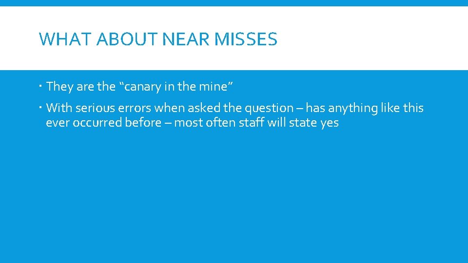 WHAT ABOUT NEAR MISSES They are the “canary in the mine” With serious errors