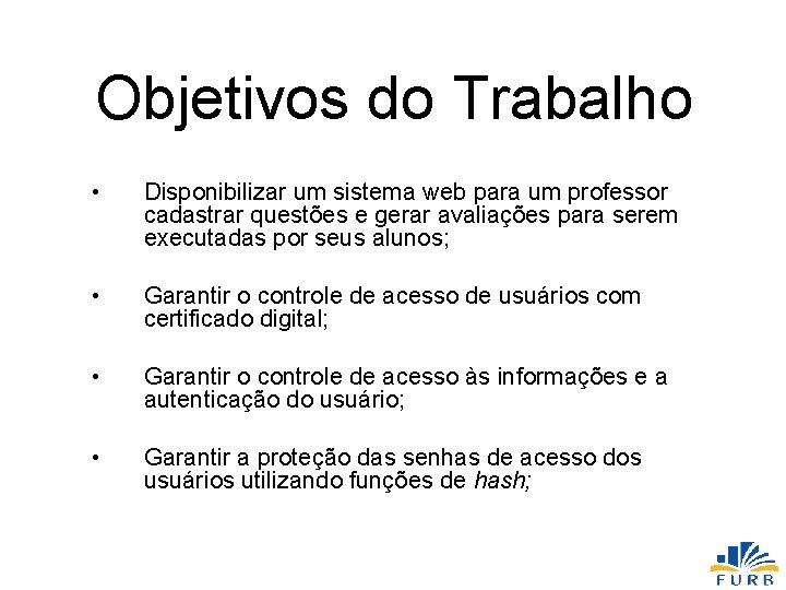 Objetivos do Trabalho • Disponibilizar um sistema web para um professor cadastrar questões e