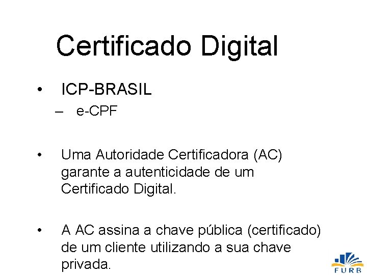 Certificado Digital • ICP-BRASIL – e-CPF • Uma Autoridade Certificadora (AC) garante a autenticidade