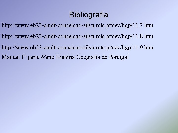Bibliografia http: //www. eb 23 -cmdt-conceicao-silva. rcts. pt/sev/hgp/11. 7. htm http: //www. eb 23