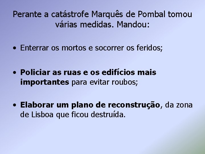 Perante a catástrofe Marquês de Pombal tomou várias medidas. Mandou: • Enterrar os mortos