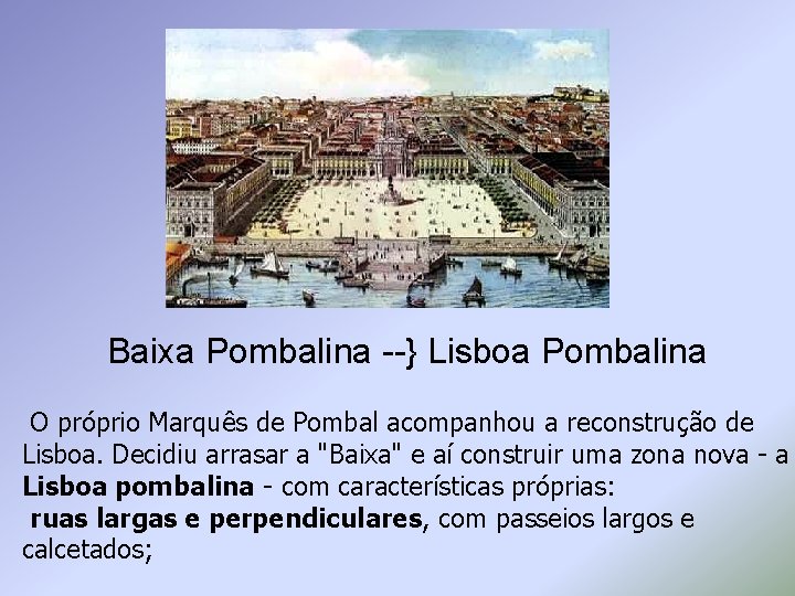 Baixa Pombalina --} Lisboa Pombalina O próprio Marquês de Pombal acompanhou a reconstrução de