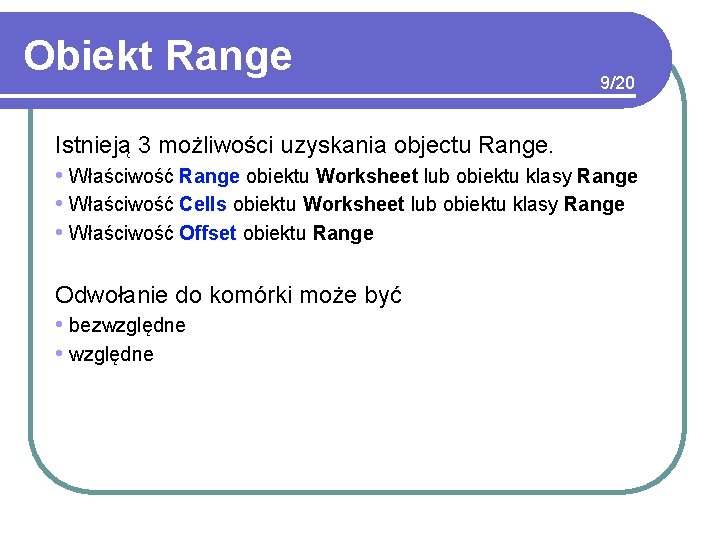 Obiekt Range 9/20 Istnieją 3 możliwości uzyskania objectu Range. • Właściwość Range obiektu Worksheet