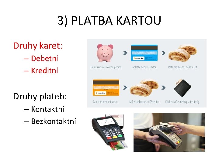 3) PLATBA KARTOU Druhy karet: – Debetní – Kreditní Druhy plateb: – Kontaktní –