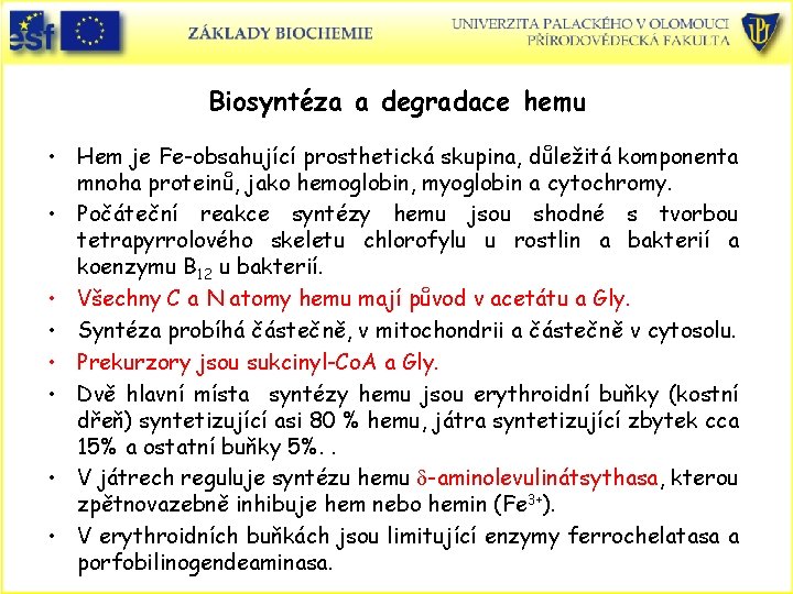 Biosyntéza a degradace hemu • Hem je Fe-obsahující prosthetická skupina, důležitá komponenta mnoha proteinů,