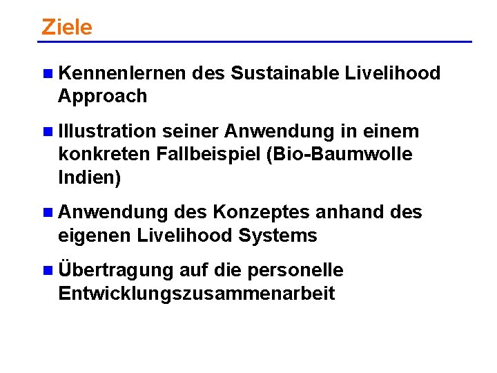 Ziele n Kennenlernen des Sustainable Livelihood Approach n Illustration seiner Anwendung in einem konkreten