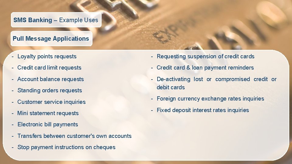 SMS Banking – Example Uses Pull Message Applications - Loyalty points requests - Requesting