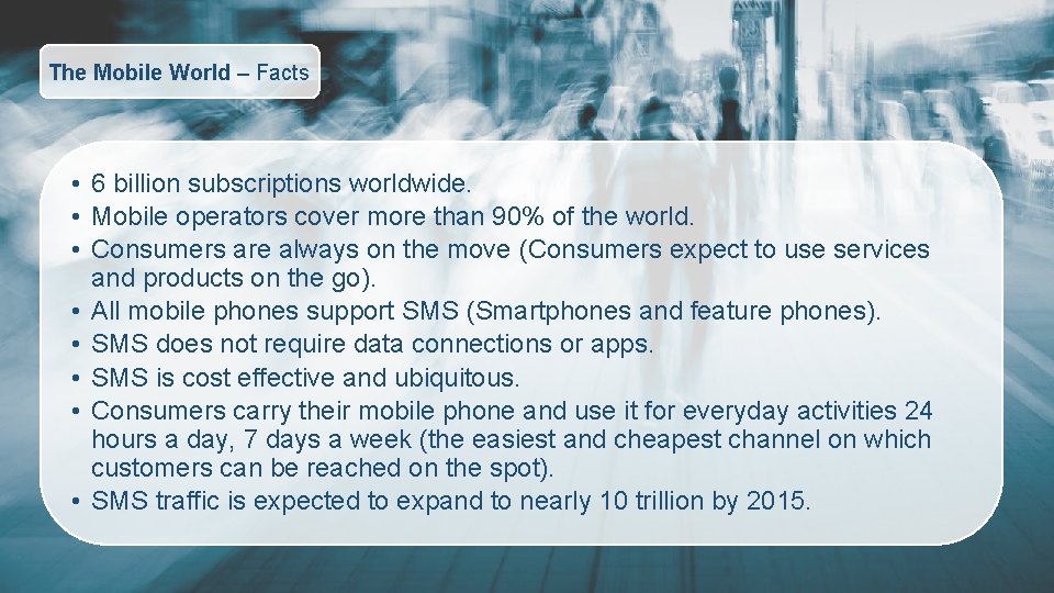 The Mobile World – Facts • 6 billion subscriptions worldwide. • Mobile operators cover