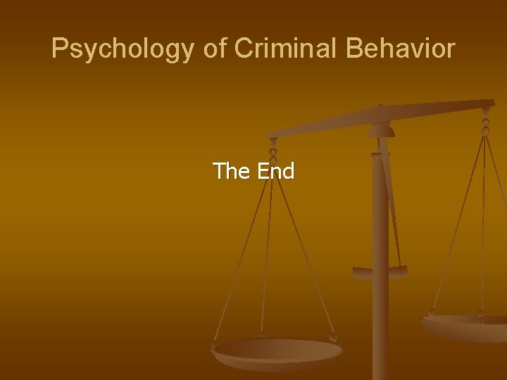 Psychology of Criminal Behavior The End  Psychology of Criminal Behavior The End