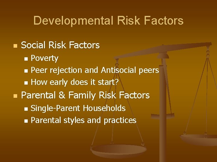 Developmental Risk Factors n Social Risk Factors Poverty n Peer rejection and Antisocial peers Developmental Risk Factors n Social Risk Factors Poverty n Peer rejection and Antisocial peers