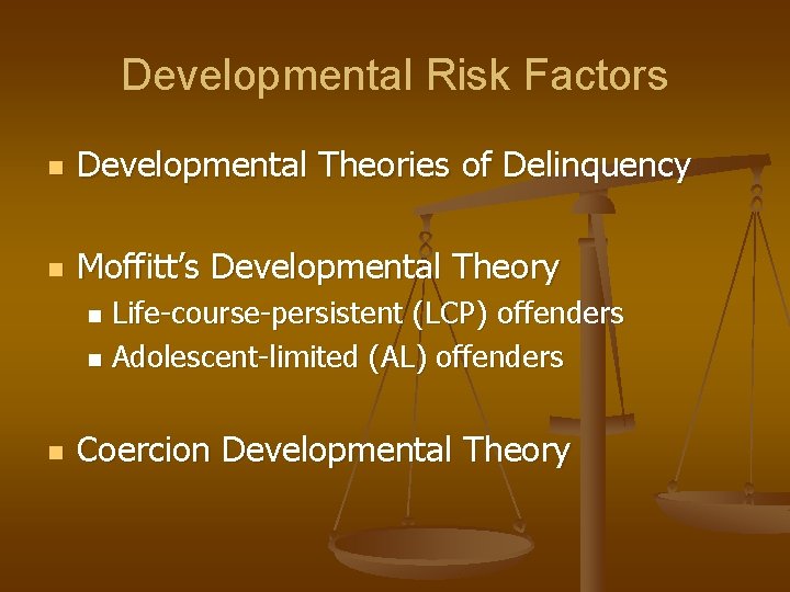 Developmental Risk Factors n Developmental Theories of Delinquency n Moffitt’s Developmental Theory Life-course-persistent (LCP) Developmental Risk Factors n Developmental Theories of Delinquency n Moffitt’s Developmental Theory Life-course-persistent (LCP)