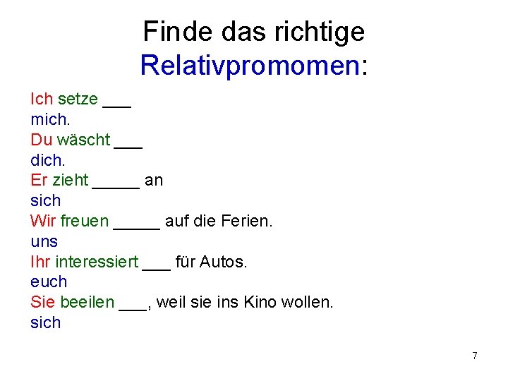 Finde das richtige Relativpromomen: Ich setze ___ mich. Du wäscht ___ dich. Er zieht