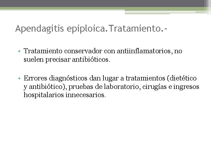 Apendagitis epiploica. Tratamiento. • Tratamiento conservador con antiinflamatorios, no suelen precisar antibióticos. • Errores