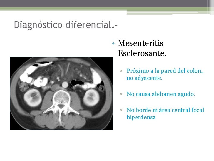 Diagnóstico diferencial. • Mesenteritis Esclerosante. ▫ Próximo a la pared del colon, no adyacente.