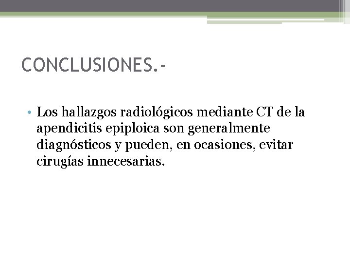 CONCLUSIONES. • Los hallazgos radiológicos mediante CT de la apendicitis epiploica son generalmente diagnósticos